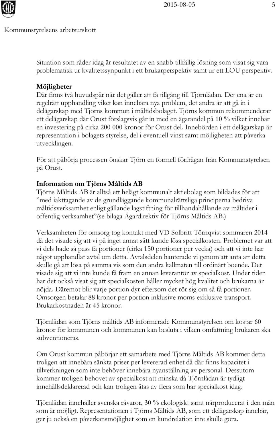 Det ena är en regelrätt upphandling viket kan innebära nya problem, det andra är att gå in i delägarskap med Tjörns kommun i måltidsbolaget.