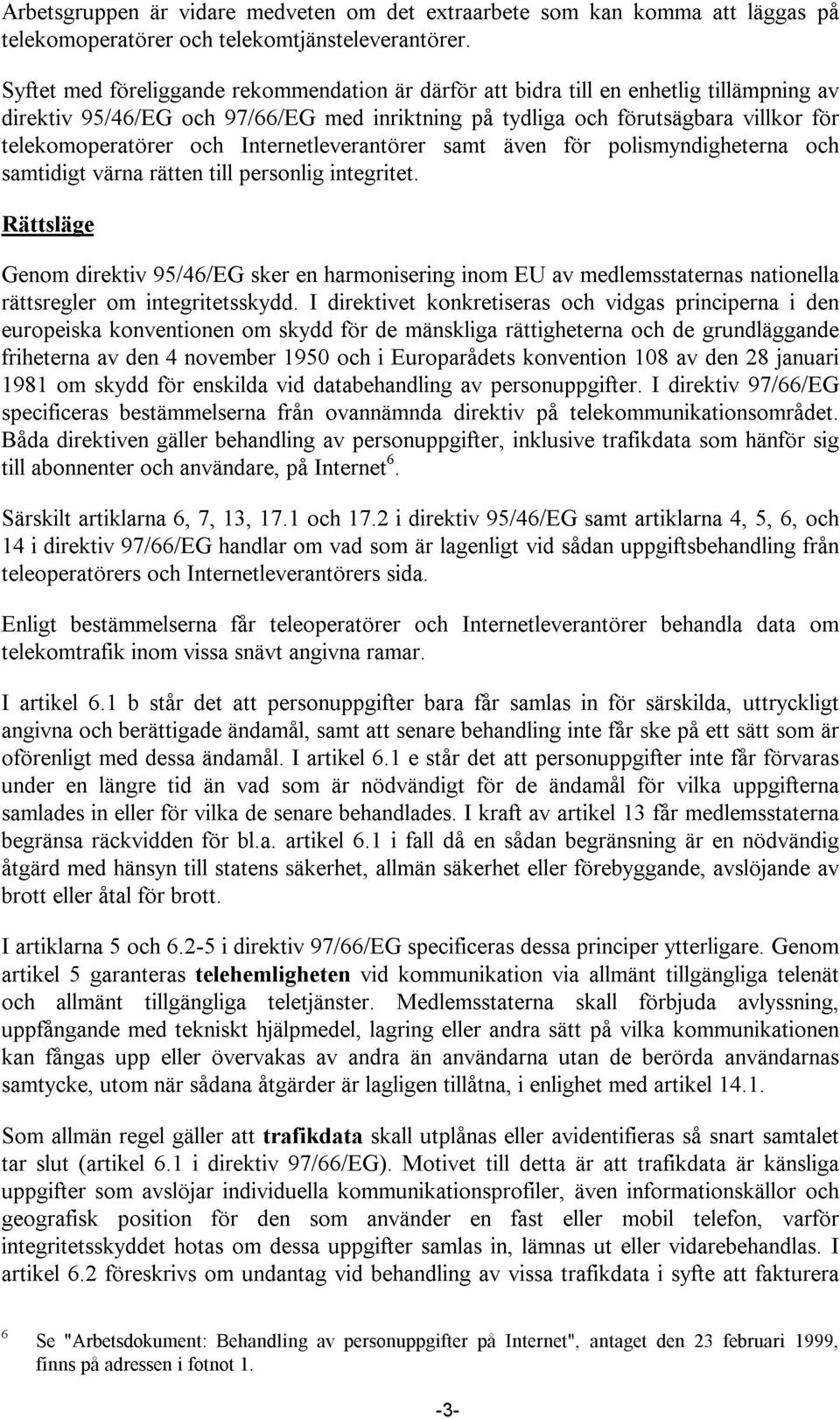 Internetleverantörer samt även för polismyndigheterna och samtidigt värna rätten till personlig integritet.