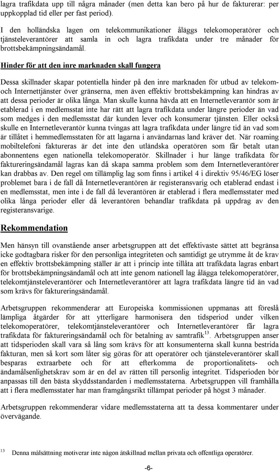 Hinder för att den inre marknaden skall fungera Dessa skillnader skapar potentiella hinder på den inre marknaden för utbud av telekomoch Internettjänster över gränserna, men även effektiv