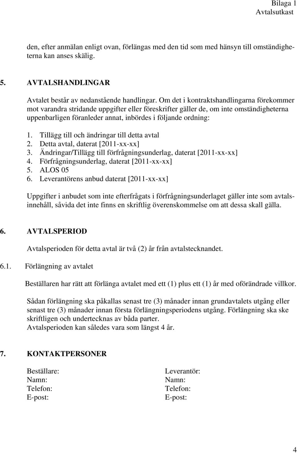 Tillägg till och ändringar till detta avtal 2. Detta avtal, daterat [2011-xx-xx] 3. Ändringar/Tillägg till förfrågningsunderlag, daterat [2011-xx-xx] 4. Förfrågningsunderlag, daterat [2011-xx-xx] 5.