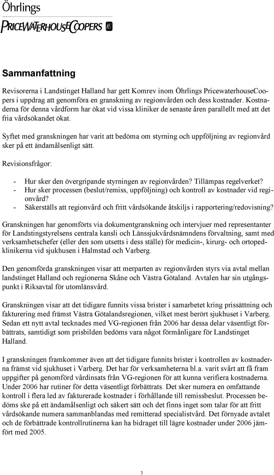 Syftet med granskningen har varit att bedöma om styrning och uppföljning av regionvård sker på ett ändamålsenligt sätt. Revisionsfrågor: - Hur sker den övergripande styrningen av regionvården?