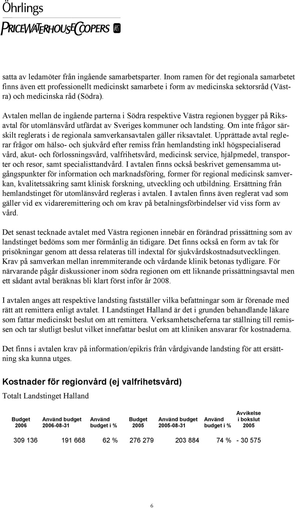 Avtalen mellan de ingående parterna i Södra respektive Västra regionen bygger på Riksavtal för utomlänsvård utfärdat av Sveriges kommuner och landsting.