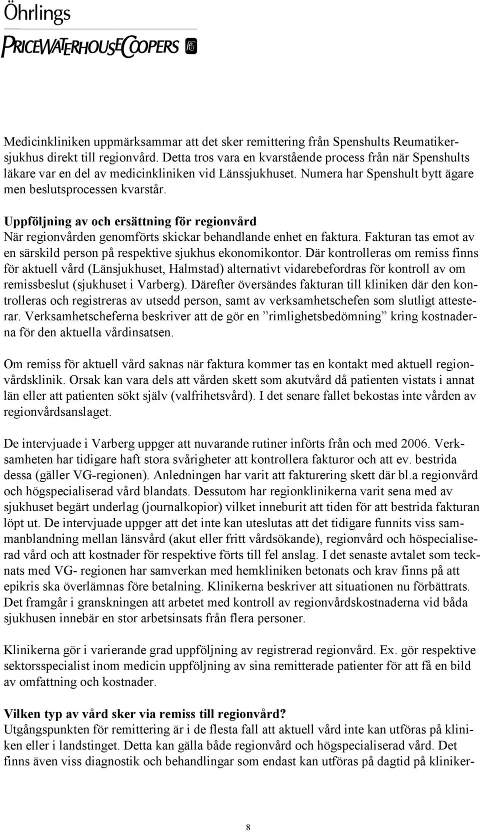 Uppföljning av och ersättning för regionvård När regionvården genomförts skickar behandlande enhet en faktura. Fakturan tas emot av en särskild person på respektive sjukhus ekonomikontor.