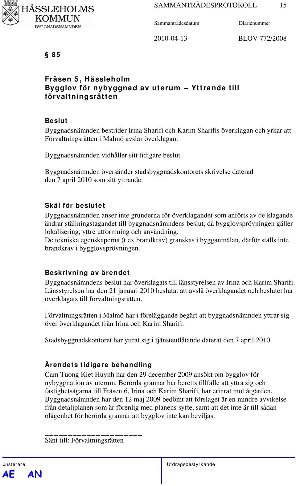 Byggnadsnämnden översänder stadsbyggnadskontorets skrivelse daterad den 7 april 2010 som sitt yttrande.