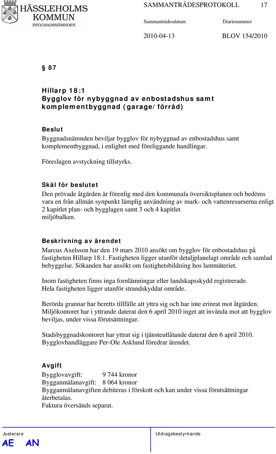 Skäl för beslutet Den prövade åtgärden är förenlig med den kommunala översiktsplanen och bedöms vara en från allmän synpunkt lämplig användning av mark- och vattenresurserna enligt 2 kapitlet plan-