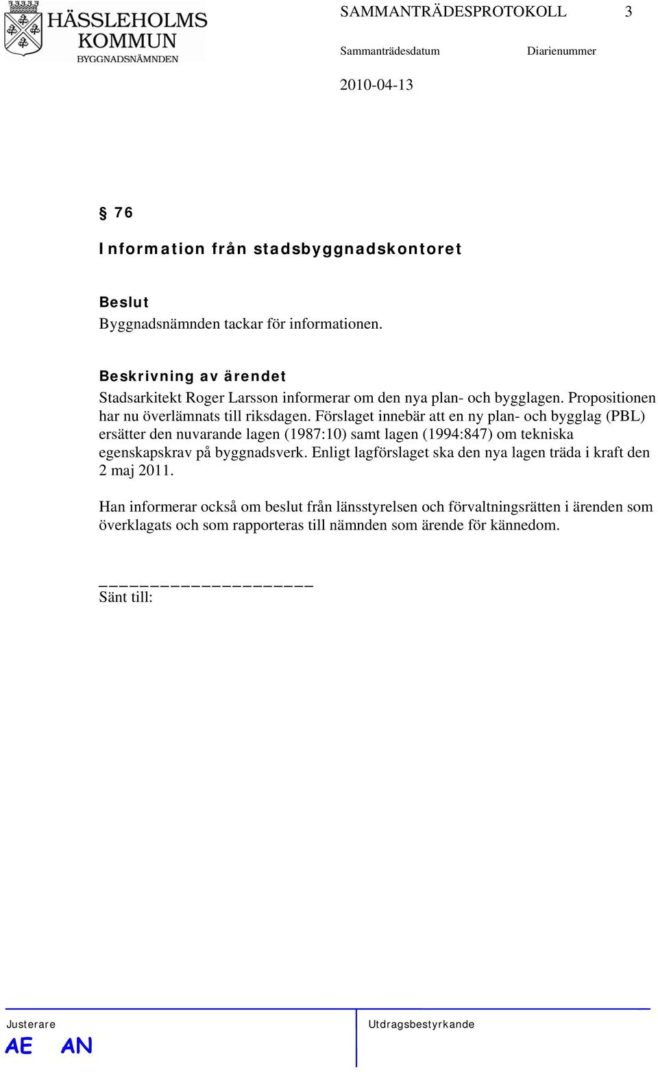 Förslaget innebär att en ny plan- och bygglag (PBL) ersätter den nuvarande lagen (1987:10) samt lagen (1994:847) om tekniska egenskapskrav på byggnadsverk.