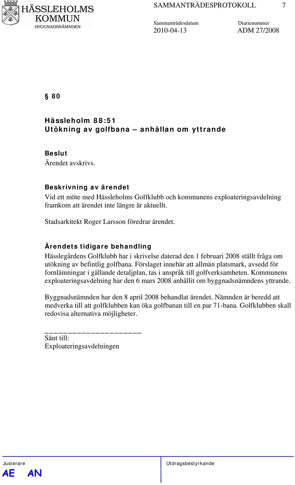 Ärendets tidigare behandling Hässlegårdens Golfklubb har i skrivelse daterad den 1 februari 2008 ställt fråga om utökning av befintlig golfbana.