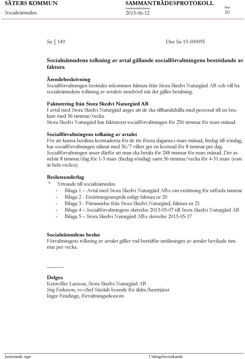 Fakturering från Stora Skedvi Naturgård AB I avtal med Stora Skedvi Naturgård anges att de ska tillhandahålla med personal till en brukare med 56 timmar/vecka.