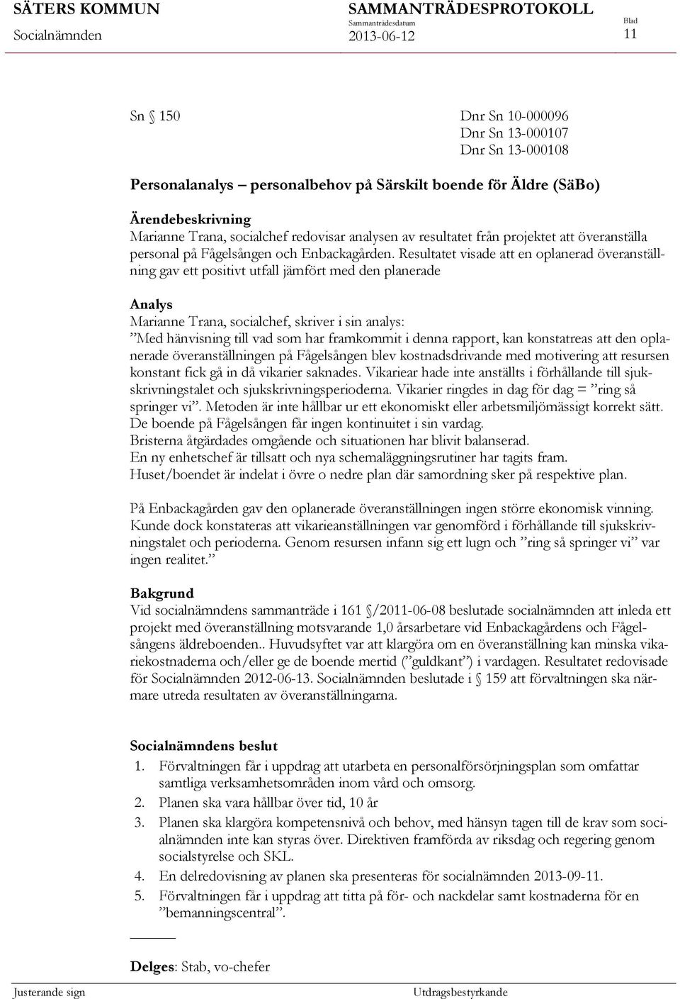 Resultatet visade att en oplanerad överanställning gav ett positivt utfall jämfört med den planerade Analys Marianne Trana, socialchef, skriver i sin analys: Med hänvisning till vad som har