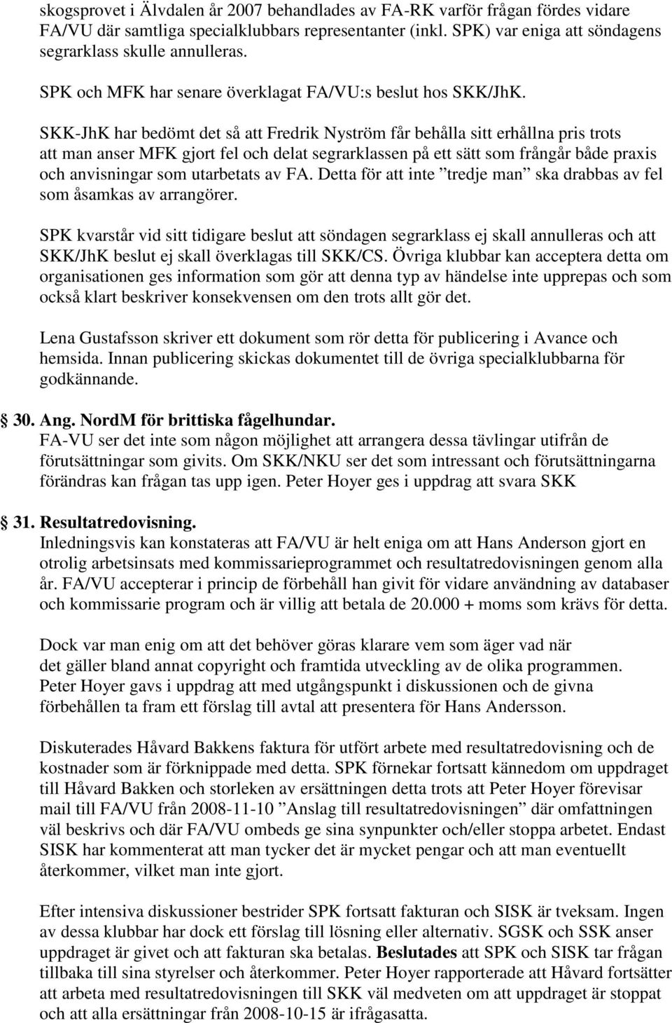 SKK-JhK har bedömt det så att Fredrik Nyström får behålla sitt erhållna pris trots att man anser MFK gjort fel och delat segrarklassen på ett sätt som frångår både praxis och anvisningar som