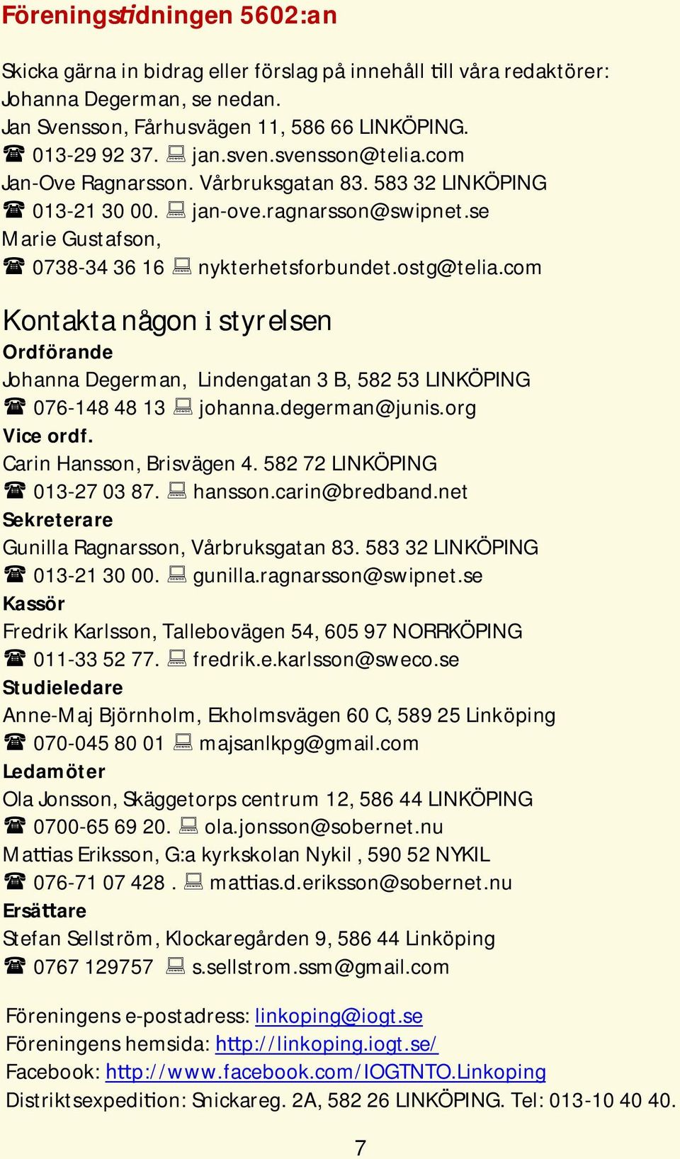 com Kontakta na gon styrelsen Ordförande Johanna Degerman, Lindengatan 3 B, 582 53 LINKÖPING 076-148 48 13 johanna.degerman@junis.org Vice ordf. Carin Hansson, Brisvägen 4.