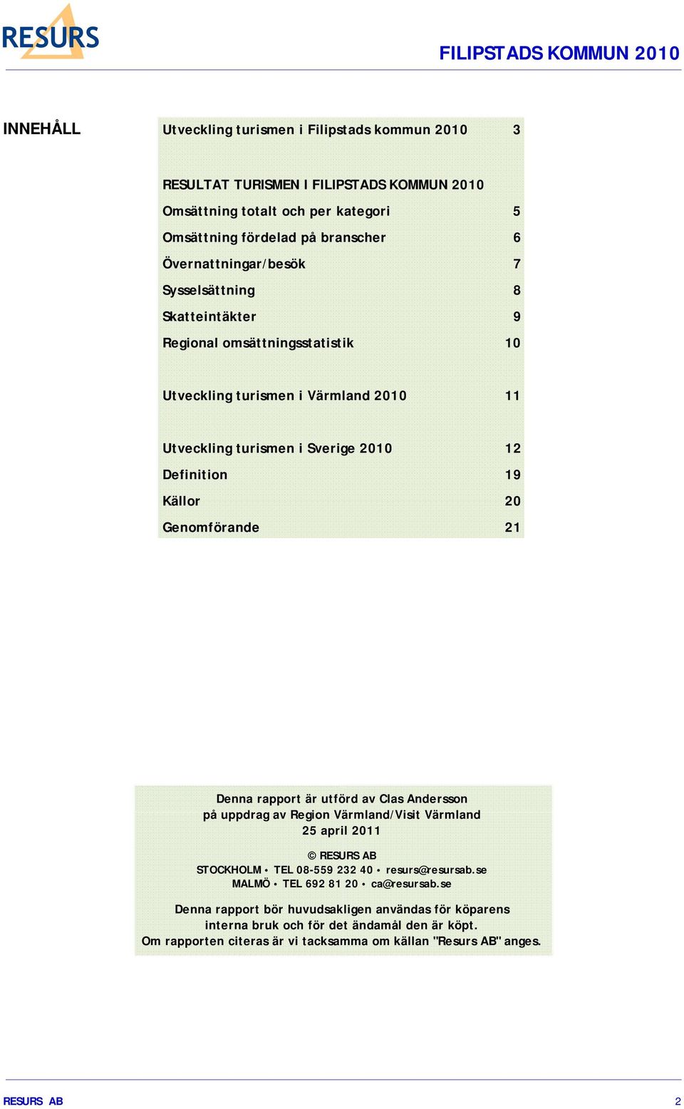 Källor 20 Genomförande 21 Denna rapport är utförd av Clas Andersson på uppdrag av Region Värmland/Visit Värmland 25 april 2011 RESURS AB STOCKHOLM TEL 08-559 232 40 resurs@resursab.