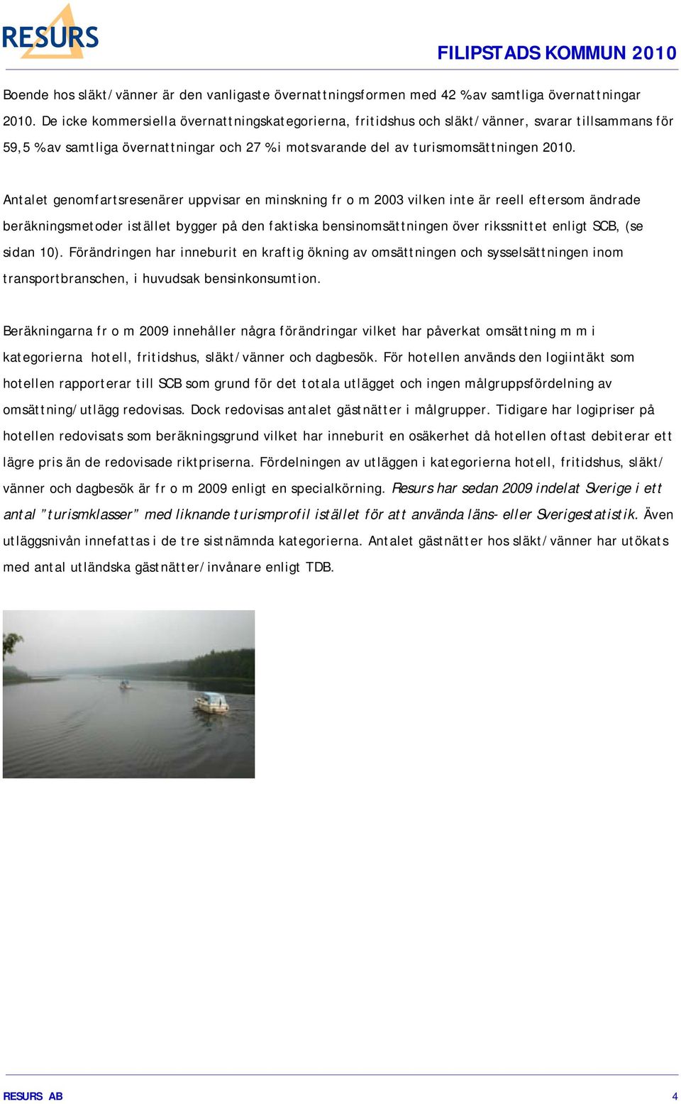 Antalet genomfartsresenärer uppvisar en minskning fr o m 2003 vilken inte är reell eftersom ändrade beräkningsmetoder istället bygger på den faktiska bensinomsättningen över rikssnittet enligt SCB,