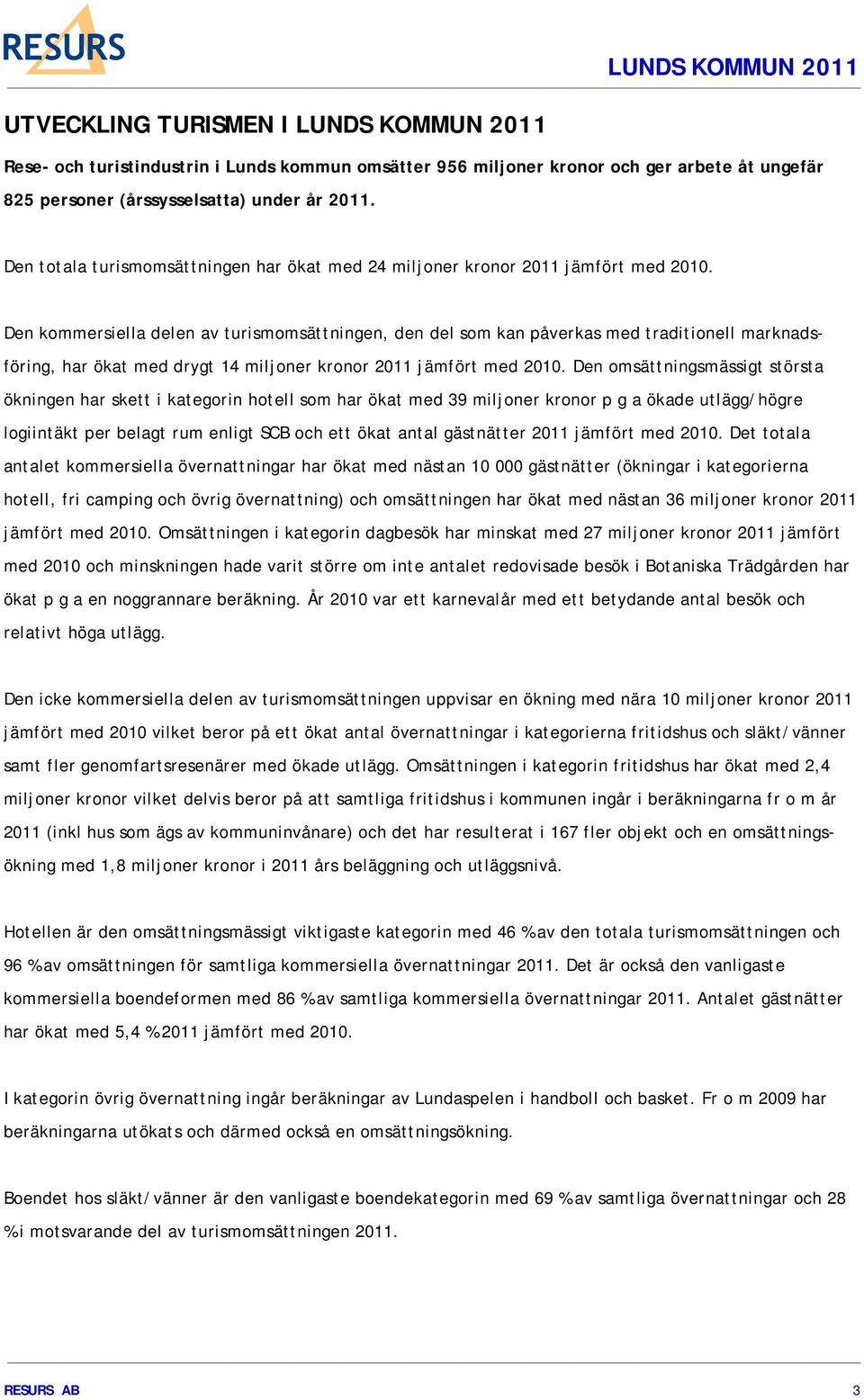 Den kommersiella delen av turismomsättningen, den del som kan påverkas med traditionell marknadsföring, har ökat med drygt 14 miljoner kronor 2011 jämfört med 2010.