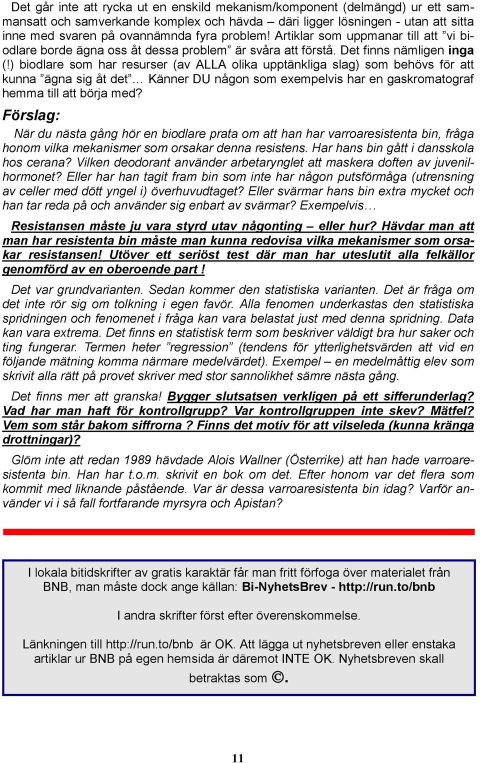 ) biodlare som har resurser (av ALLA olika upptänkliga slag) som behövs för att kunna ägna sig åt det Känner DU någon som exempelvis har en gaskromatograf hemma till att börja med?