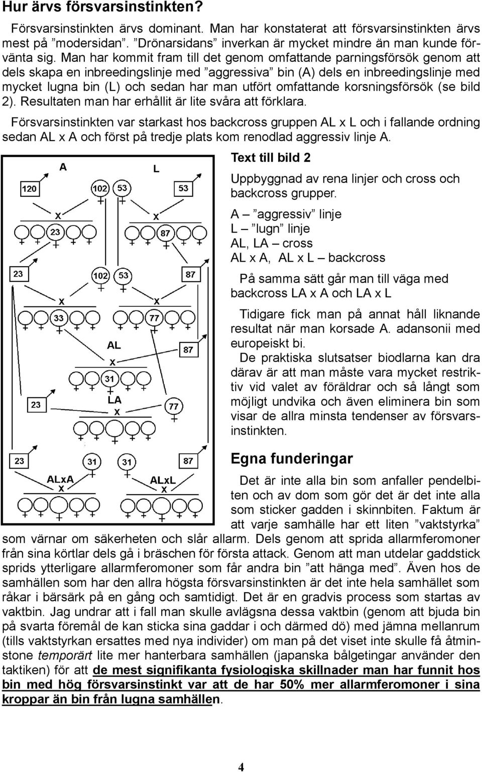 omfattande korsningsförsök (se bild 2). Resultaten man har erhållit är lite svåra att förklara.