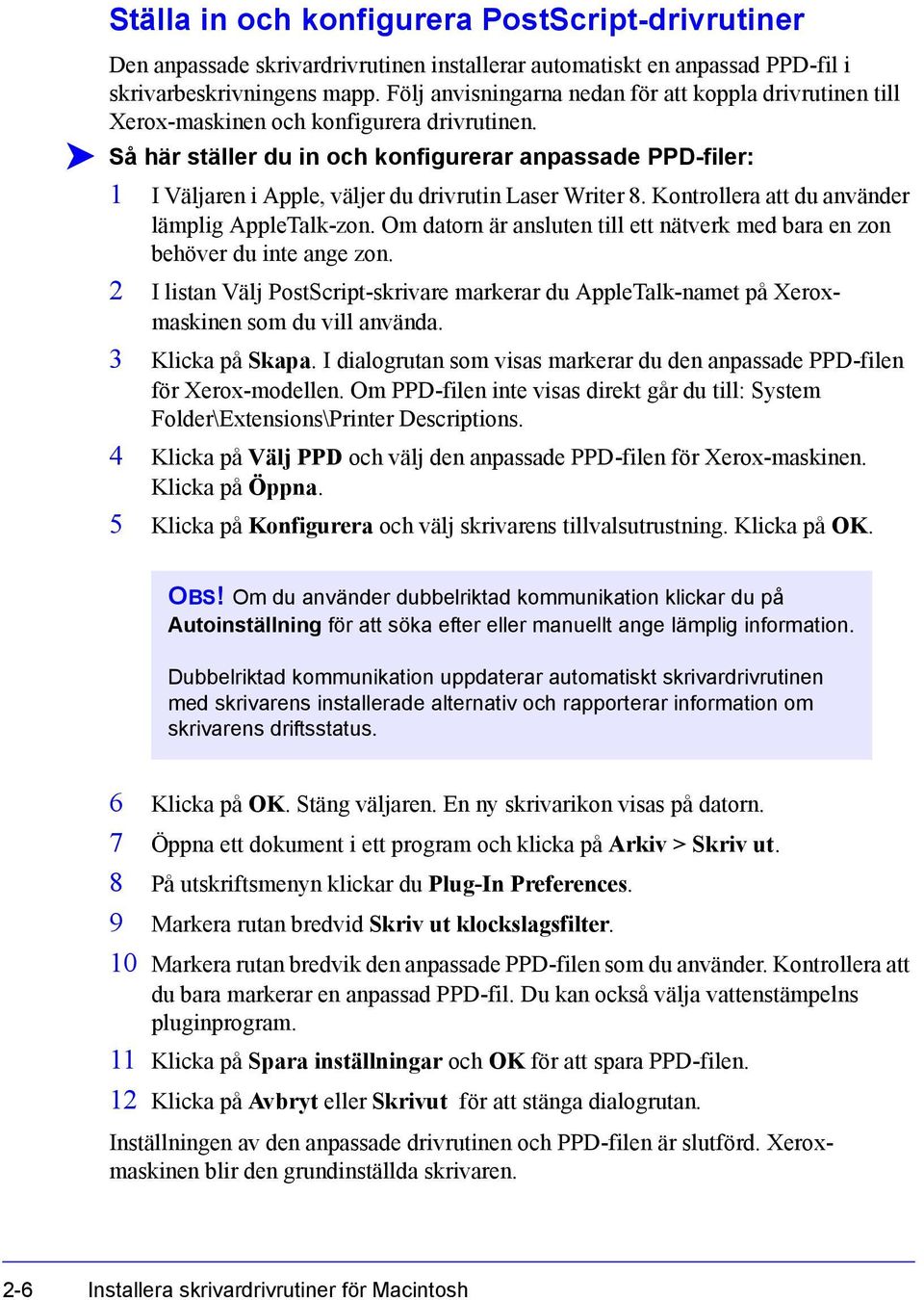 Så här ställer du in och konfigurerar anpassade PPD-filer: 1 I Väljaren i Apple, väljer du drivrutin Laser Writer 8. Kontrollera att du använder lämplig AppleTalk-zon.