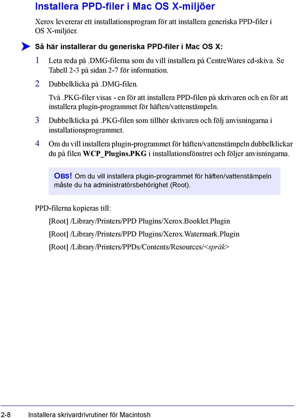 dmg-filen. Två.PKG-filer visas - en för att installera PPD-filen på skrivaren och en för att installera plugin-programmet för häften/vattenstämpeln. 3 Dubbelklicka på.