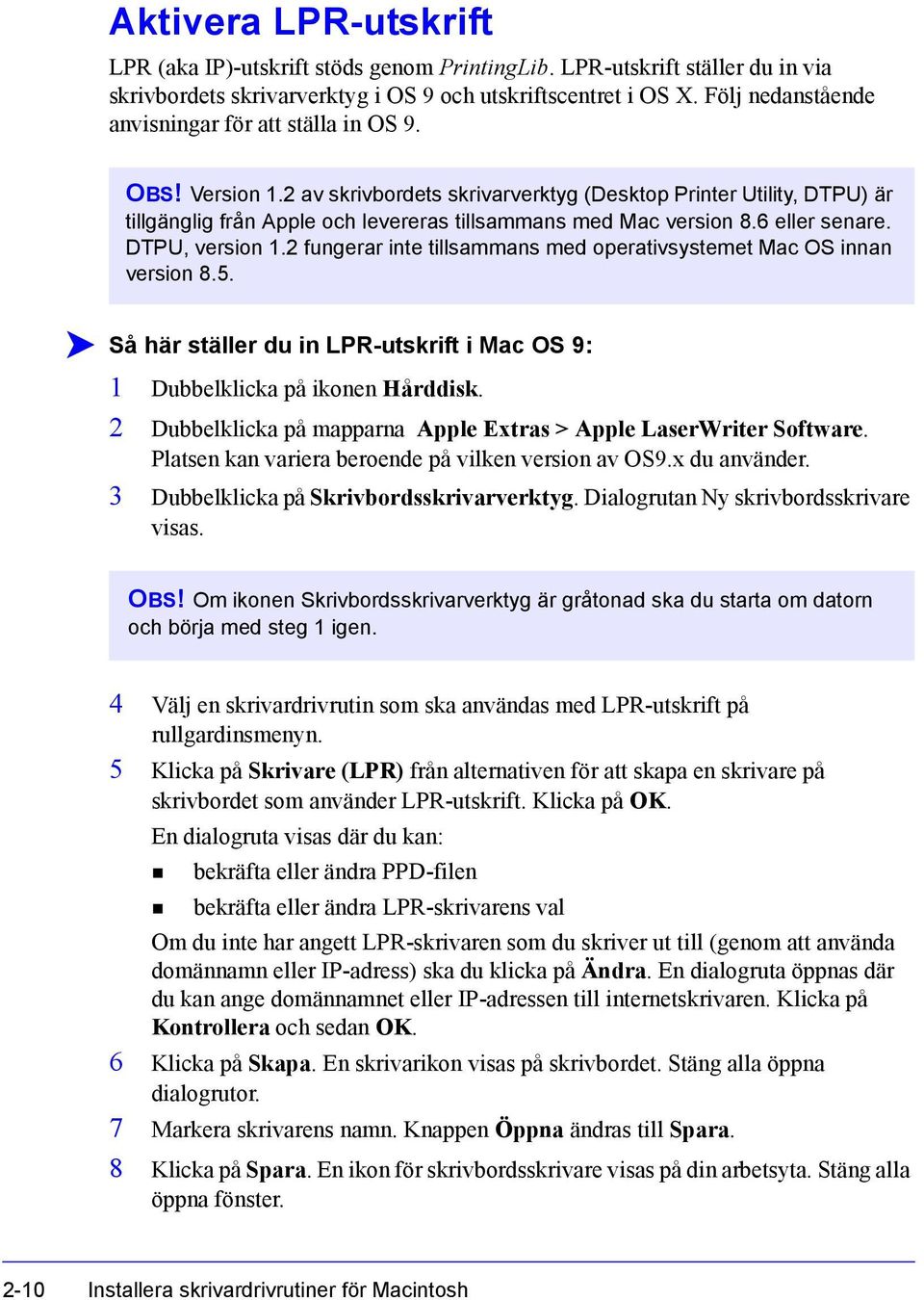 2 av skrivbordets skrivarverktyg (Desktop Printer Utility, DTPU) är tillgänglig från Apple och levereras tillsammans med Mac version 8.6 eller senare. DTPU, version 1.