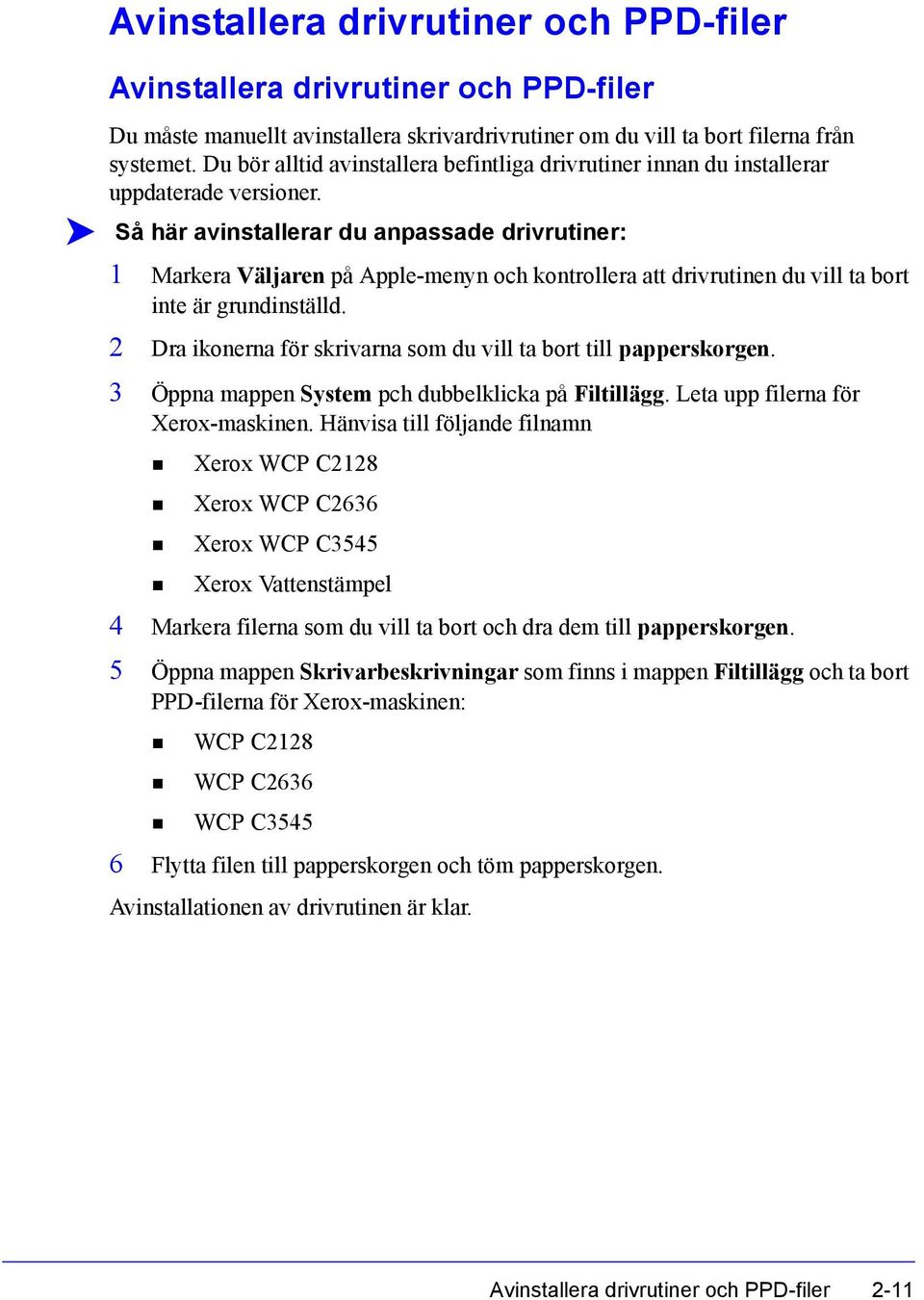 Så här avinstallerar du anpassade drivrutiner: 1 Markera Väljaren på Apple-menyn och kontrollera att drivrutinen du vill ta bort inte är grundinställd.