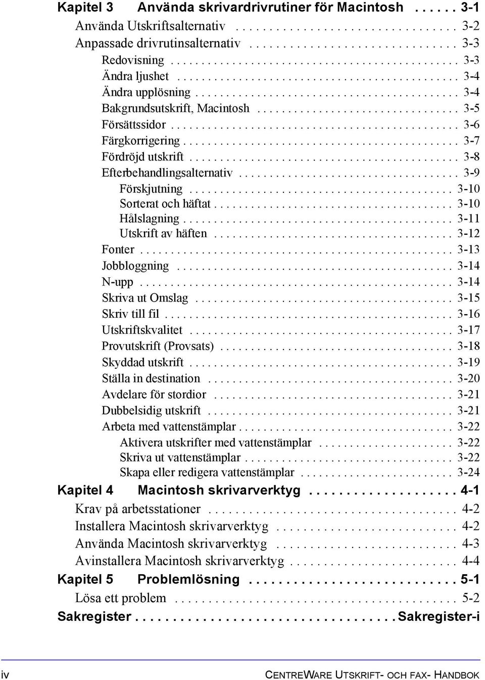 ................................ 3-5 Försättssidor............................................... 3-6 Färgkorrigering............................................. 3-7 Fördröjd utskrift.