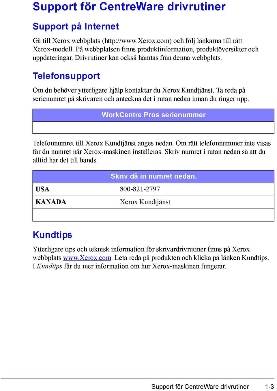 Telefonsupport Om du behöver ytterligare hjälp kontaktar du Xerox Kundtjänst. Ta reda på serienumret på skrivaren och anteckna det i rutan nedan innan du ringer upp.