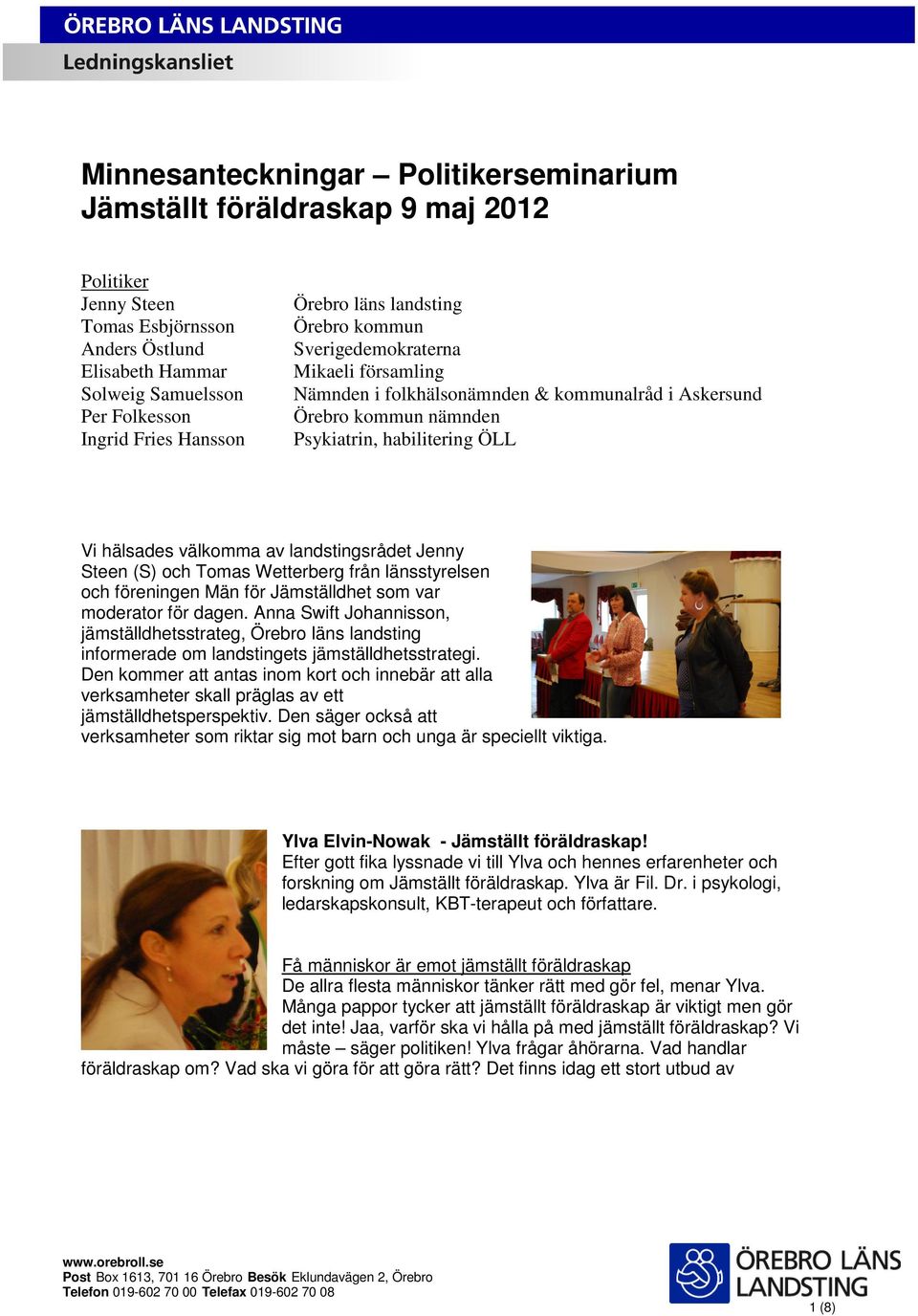 av landstingsrådet Jenny Steen (S) och Tomas Wetterberg från länsstyrelsen och föreningen Män för Jämställdhet som var moderator för dagen.