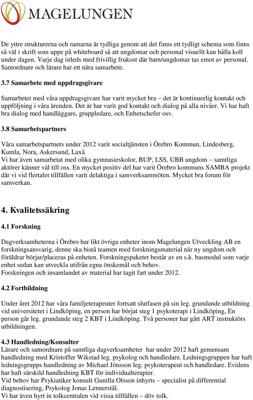 7 Samarbete med uppdragsgivare Samarbetet med våra uppdragsgivare har varit mycket bra det är kontinuerlig kontakt och uppföljning i våra ärenden.