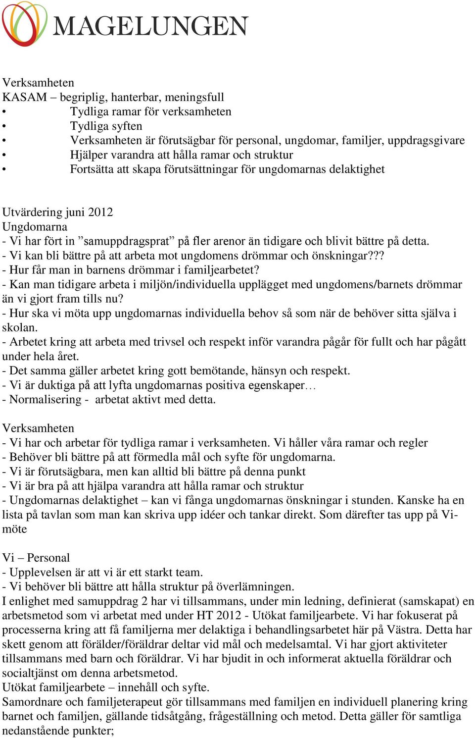 på detta. - Vi kan bli bättre på att arbeta mot ungdomens drömmar och önskningar??? - Hur får man in barnens drömmar i familjearbetet?