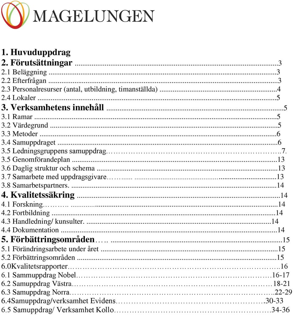 ...14 4. Kvalitetssäkring...14 4.1 Forskning.....14 4.2 Fortbildning...14 4.3 Handledning/ kunsulter....14 4.4 Dokumentation...14 5. Förbättringsområden.....15 5.1 Förändringsarbete under året...15 5.2 Förbättringsområden.