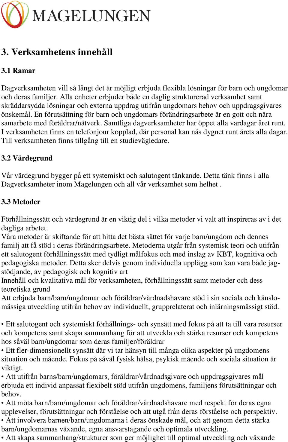 En förutsättning för barn och ungdomars förändringsarbete är en gott och nära samarbete med föräldrar/nätverk. Samtliga dagverksamheter har öppet alla vardagar året runt.