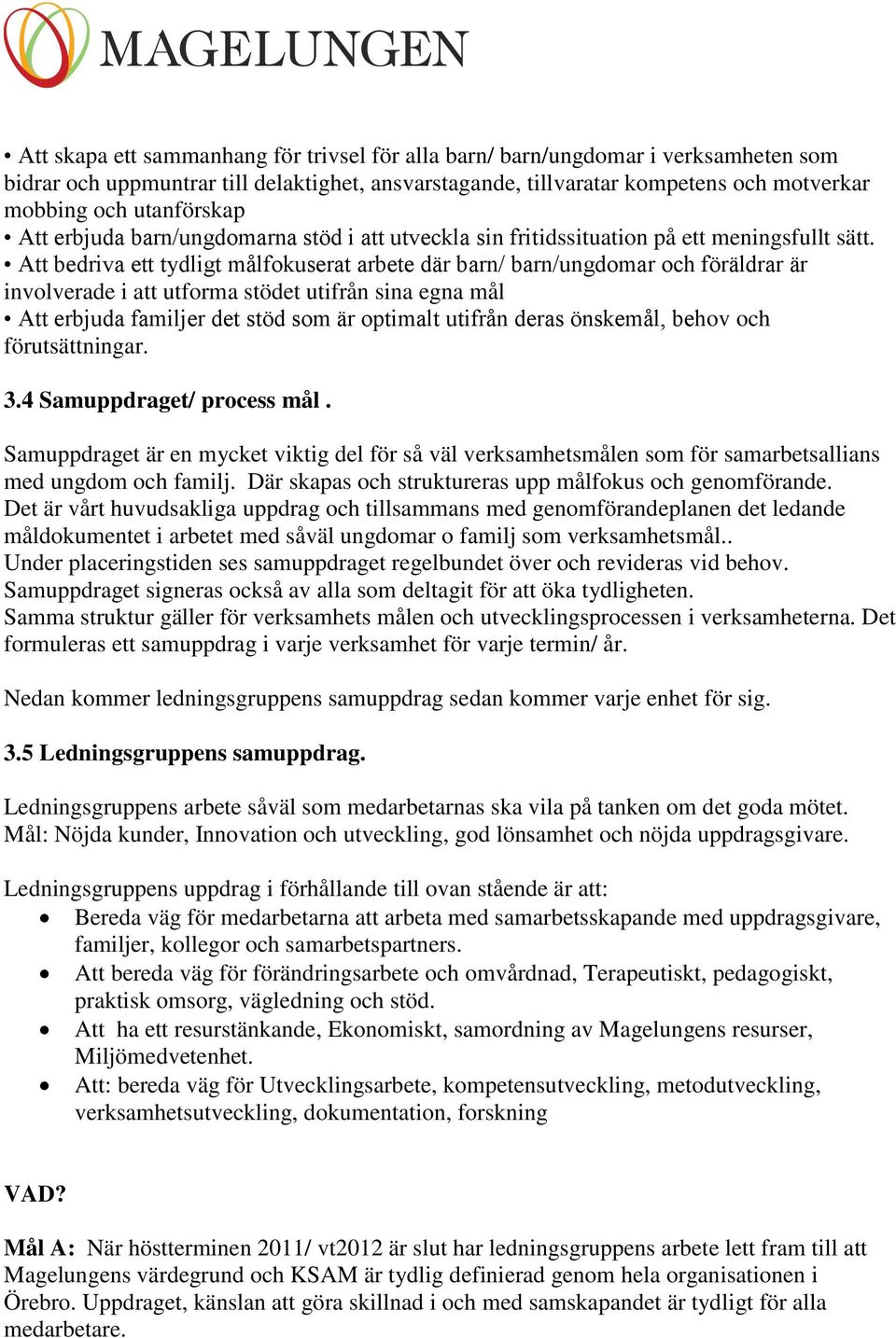 Att bedriva ett tydligt målfokuserat arbete där barn/ barn/ungdomar och föräldrar är involverade i att utforma stödet utifrån sina egna mål Att erbjuda familjer det stöd som är optimalt utifrån deras