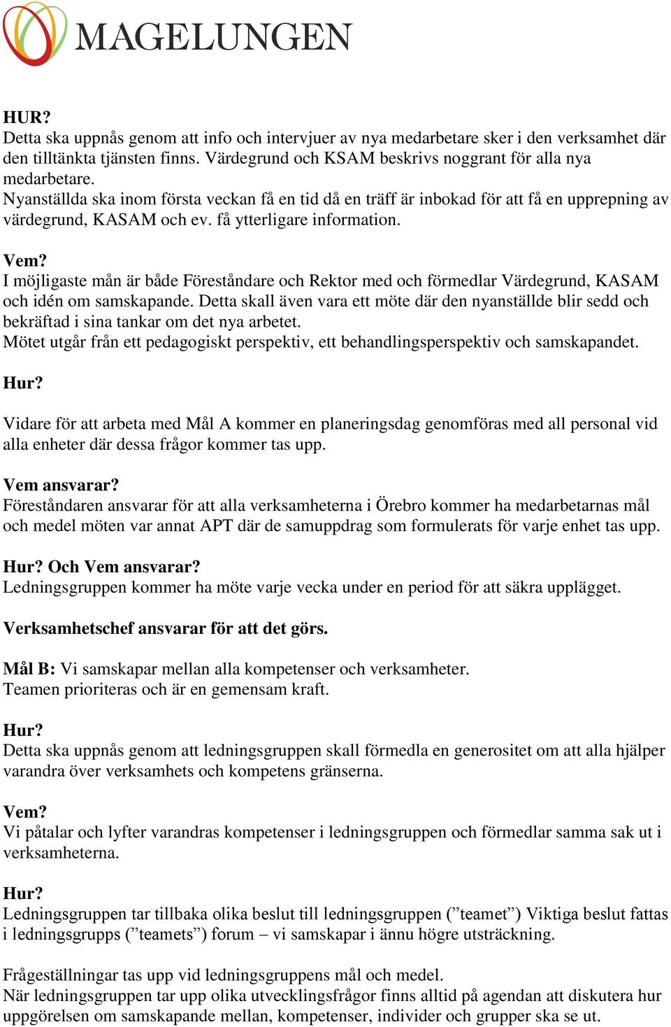 I möjligaste mån är både Föreståndare och Rektor med och förmedlar Värdegrund, KASAM och idén om samskapande.