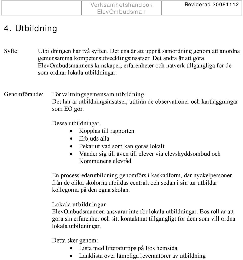 Förvaltningsgemensam utbildning Det här är utbildningsinsatser, utifrån de observationer och kartläggningar som EO gör.