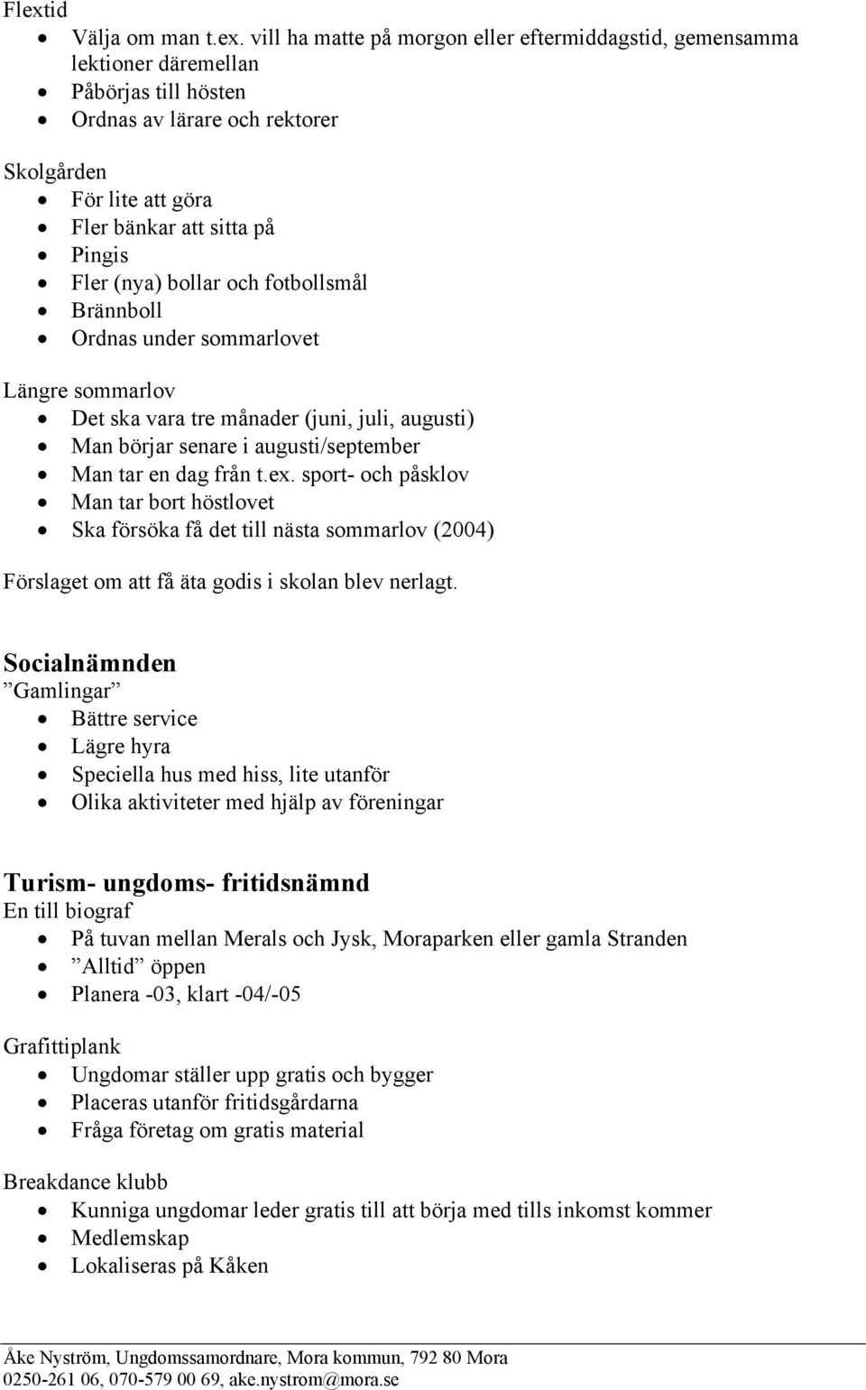 en dag från t.ex. sport- och påsklov Man tar bort höstlovet Ska försöka få det till nästa sommarlov (2004) Förslaget om att få äta godis i skolan blev nerlagt.