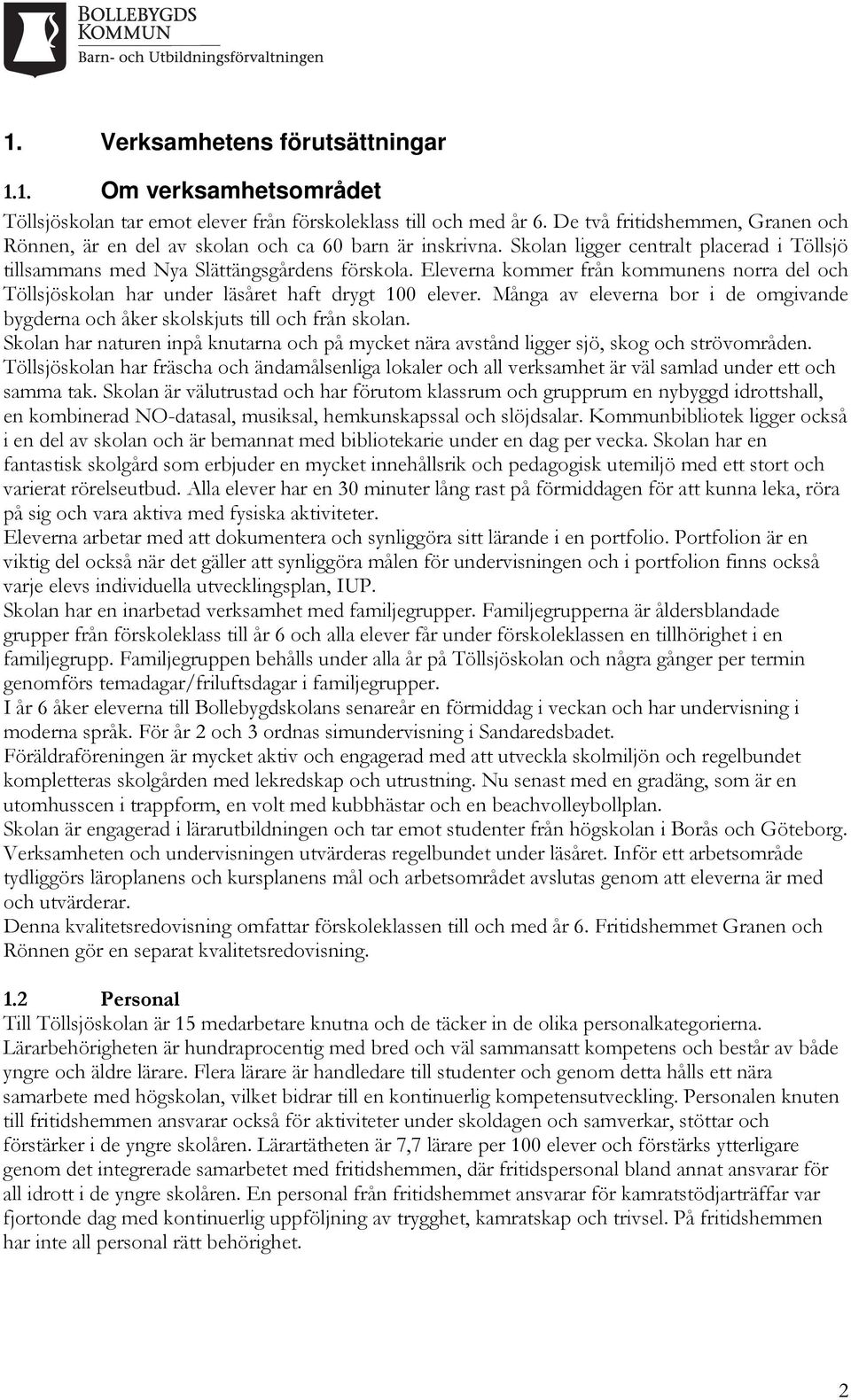 Eleverna kommer från kommunens norra del och Töllsjöskolan har under läsåret haft drygt 100 elever. Många av eleverna bor i de omgivande bygderna och åker skolskjuts till och från skolan.