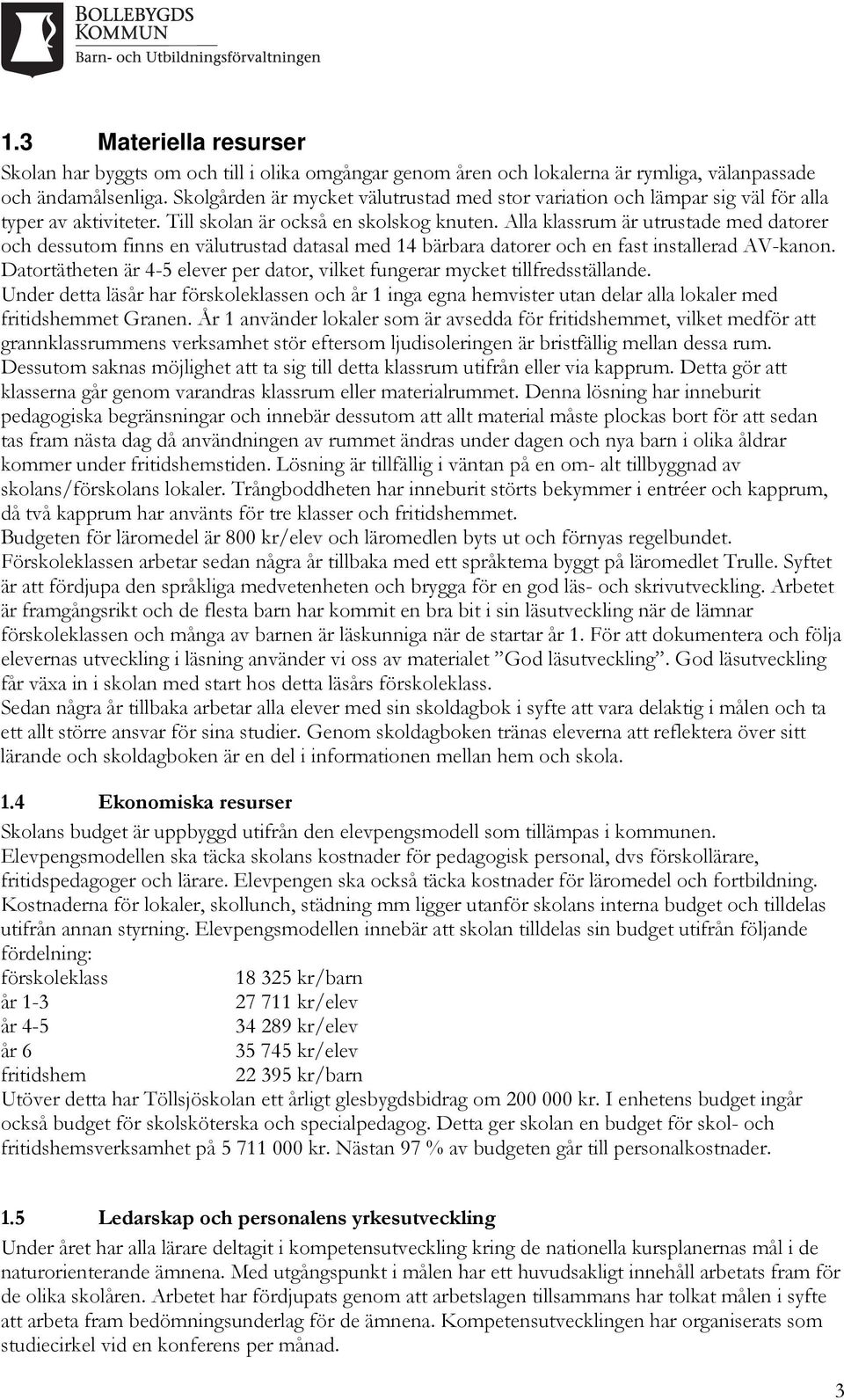 Alla klassrum är utrustade med datorer och dessutom finns en välutrustad datasal med 14 bärbara datorer och en fast installerad AV-kanon.