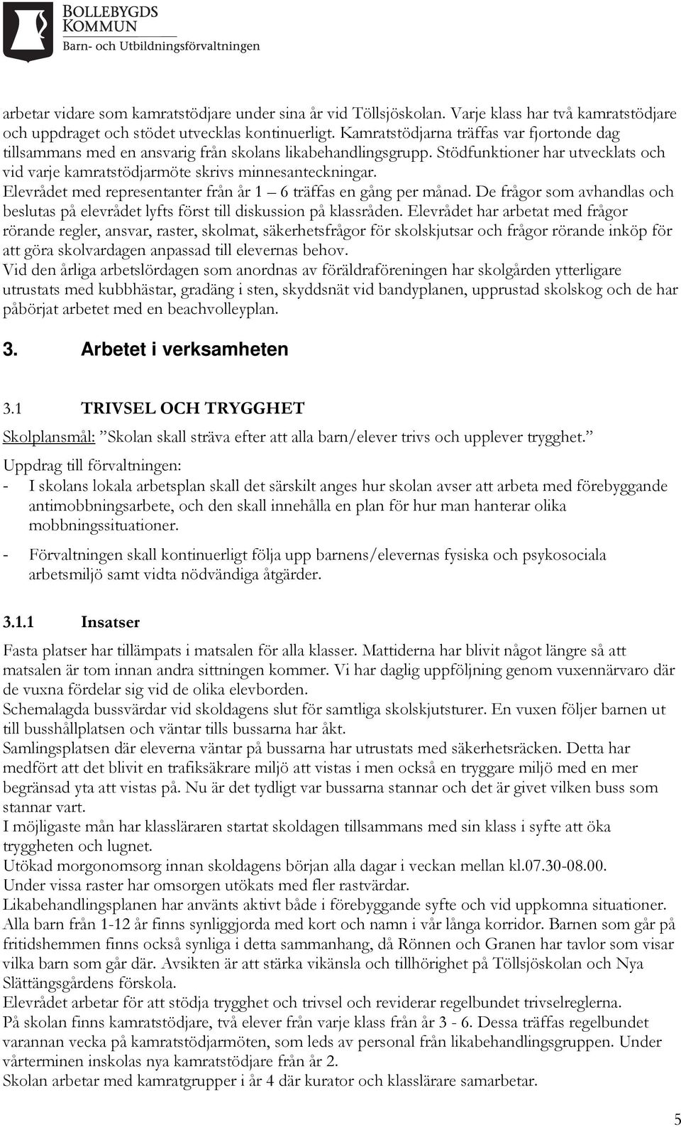 Elevrådet med representanter från år 1 6 träffas en gång per månad. De frågor som avhandlas och beslutas på elevrådet lyfts först till diskussion på klassråden.