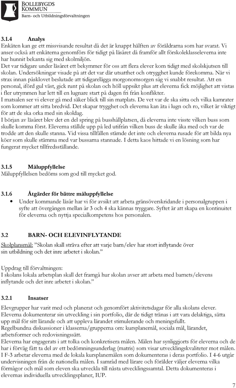 Det var tidigare under läsåret ett bekymmer för oss att flera elever kom tidigt med skolskjutsen till skolan. Undersökningar visade på att det var där utsatthet och otrygghet kunde förekomma.