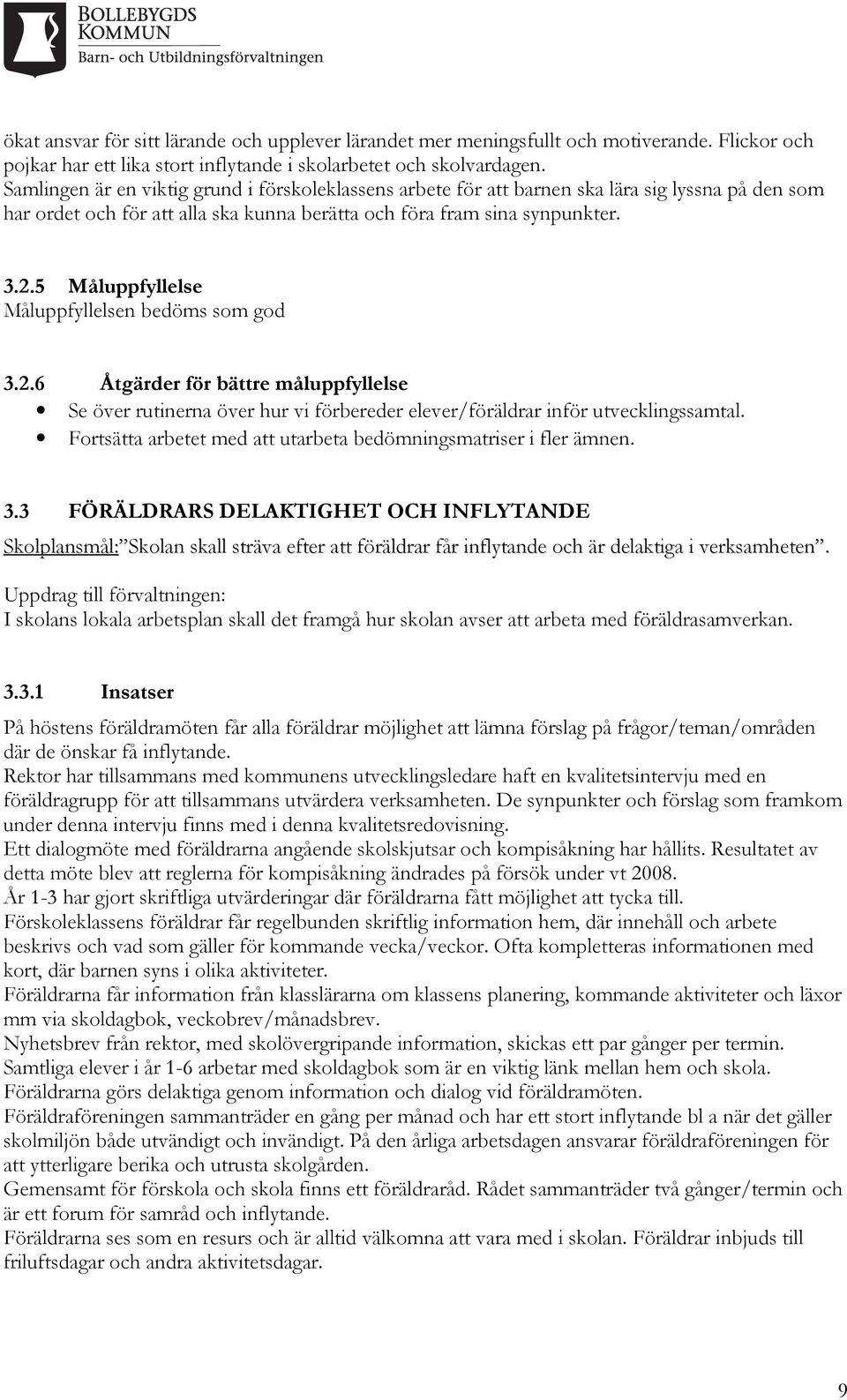 5 Måluppfyllelse Måluppfyllelsen bedöms som god 3.2.6 Åtgärder för bättre måluppfyllelse Se över rutinerna över hur vi förbereder elever/föräldrar inför utvecklingssamtal.