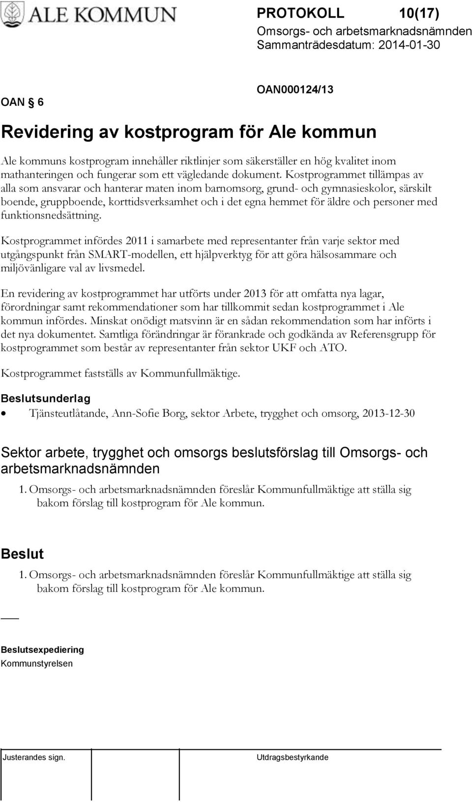 Kostprogrammet tillämpas av alla som ansvarar och hanterar maten inom barnomsorg, grund- och gymnasieskolor, särskilt boende, gruppboende, korttidsverksamhet och i det egna hemmet för äldre och