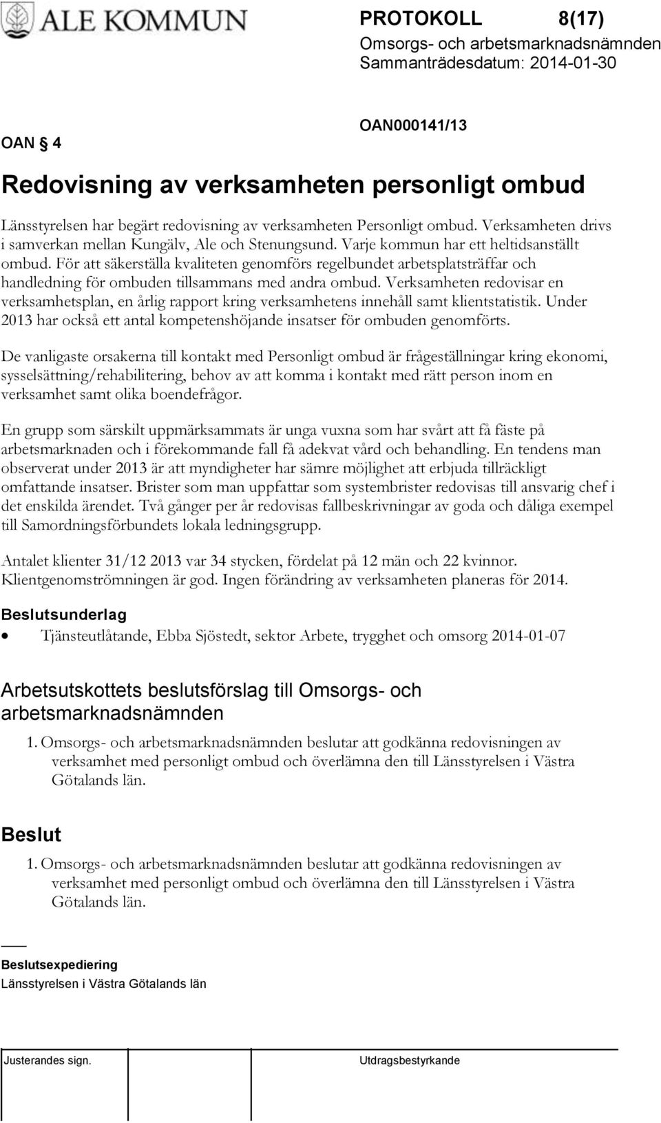 För att säkerställa kvaliteten genomförs regelbundet arbetsplatsträffar och handledning för ombuden tillsammans med andra ombud.