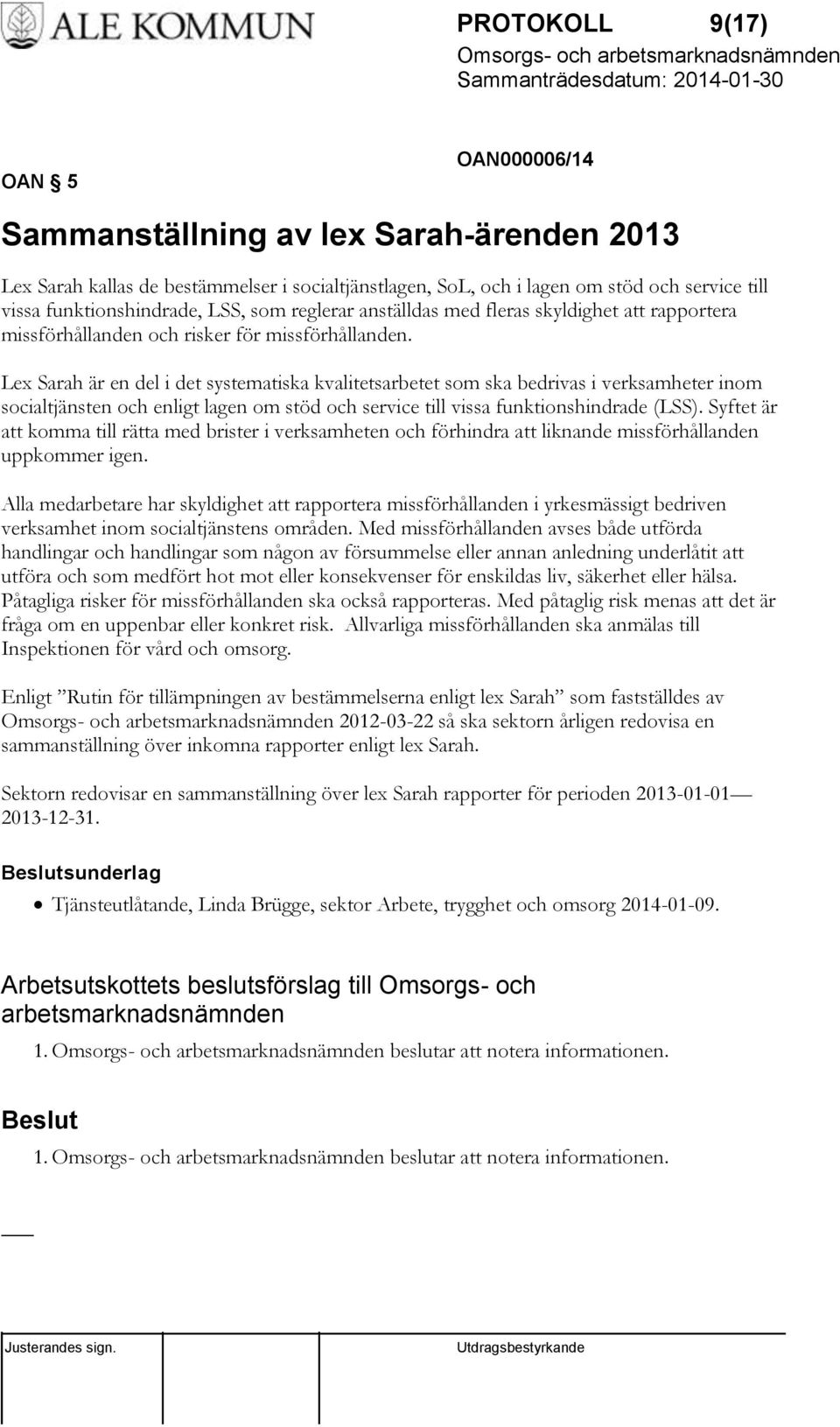 Lex Sarah är en del i det systematiska kvalitetsarbetet som ska bedrivas i verksamheter inom socialtjänsten och enligt lagen om stöd och service till vissa funktionshindrade (LSS).