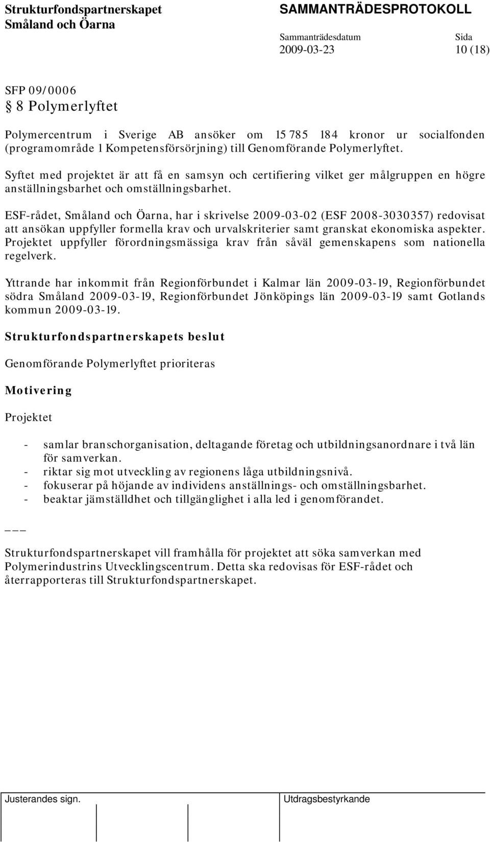 ESF-rådet,, har i skrivelse 2009-03-02 (ESF 2008-3030357) redovisat Genomförande Polymerlyftet prioriteras Motivering Projektet - samlar branschorganisation, deltagande företag och