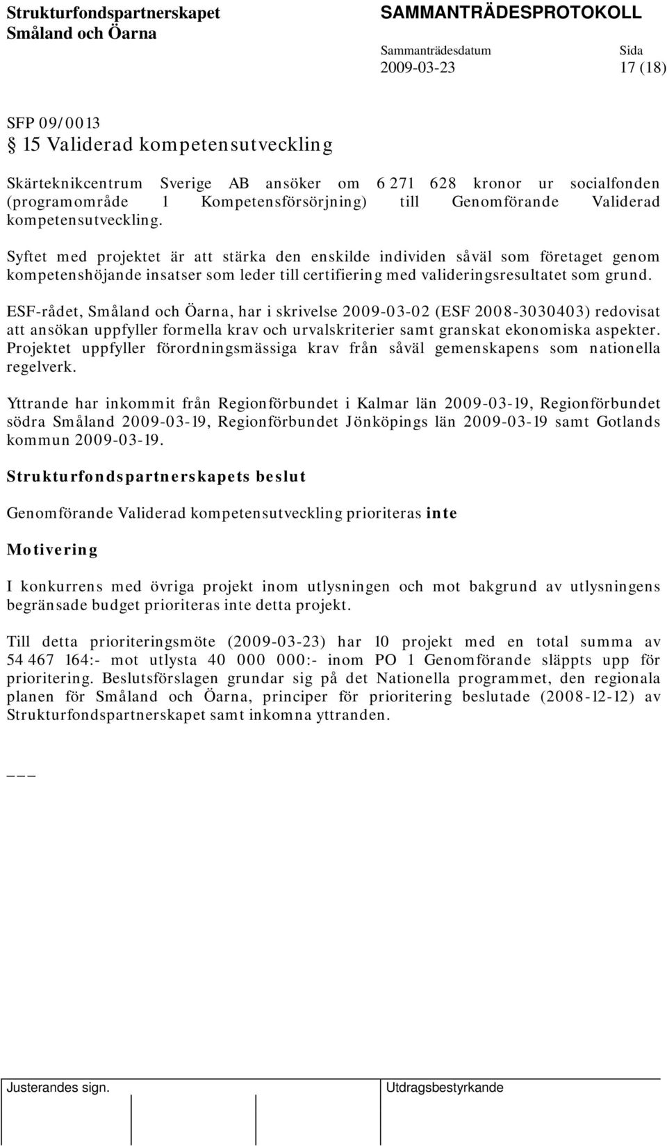 Syftet med projektet är att stärka den enskilde individen såväl som företaget genom kompetenshöjande insatser som leder till certifiering med valideringsresultatet som grund.