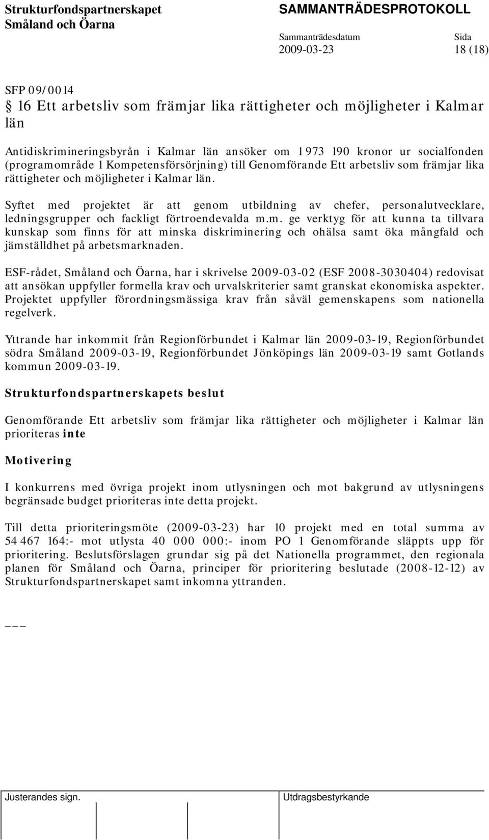 Syftet med projektet är att genom utbildning av chefer, personalutvecklare, ledningsgrupper och fackligt förtroendevalda m.m. ge verktyg för att kunna ta tillvara kunskap som finns för att minska diskriminering och ohälsa samt öka mångfald och jämställdhet på arbetsmarknaden.