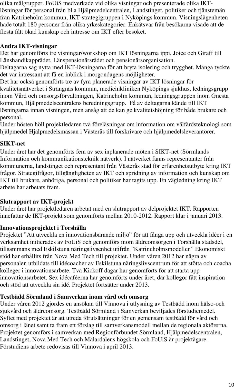 i Nyköpings kommun. Visningslägenheten hade totalt 180 personer från olika yrkeskategorier. Enkätsvar från besökarna visade att de flesta fått ökad kunskap och intresse om IKT efter besöket.