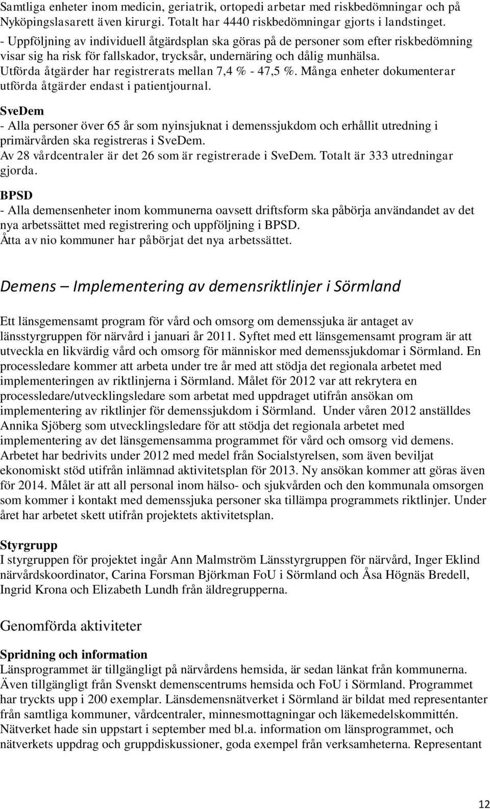 Utförda åtgärder har registrerats mellan 7,4 % - 47,5 %. Många enheter dokumenterar utförda åtgärder endast i patientjournal.