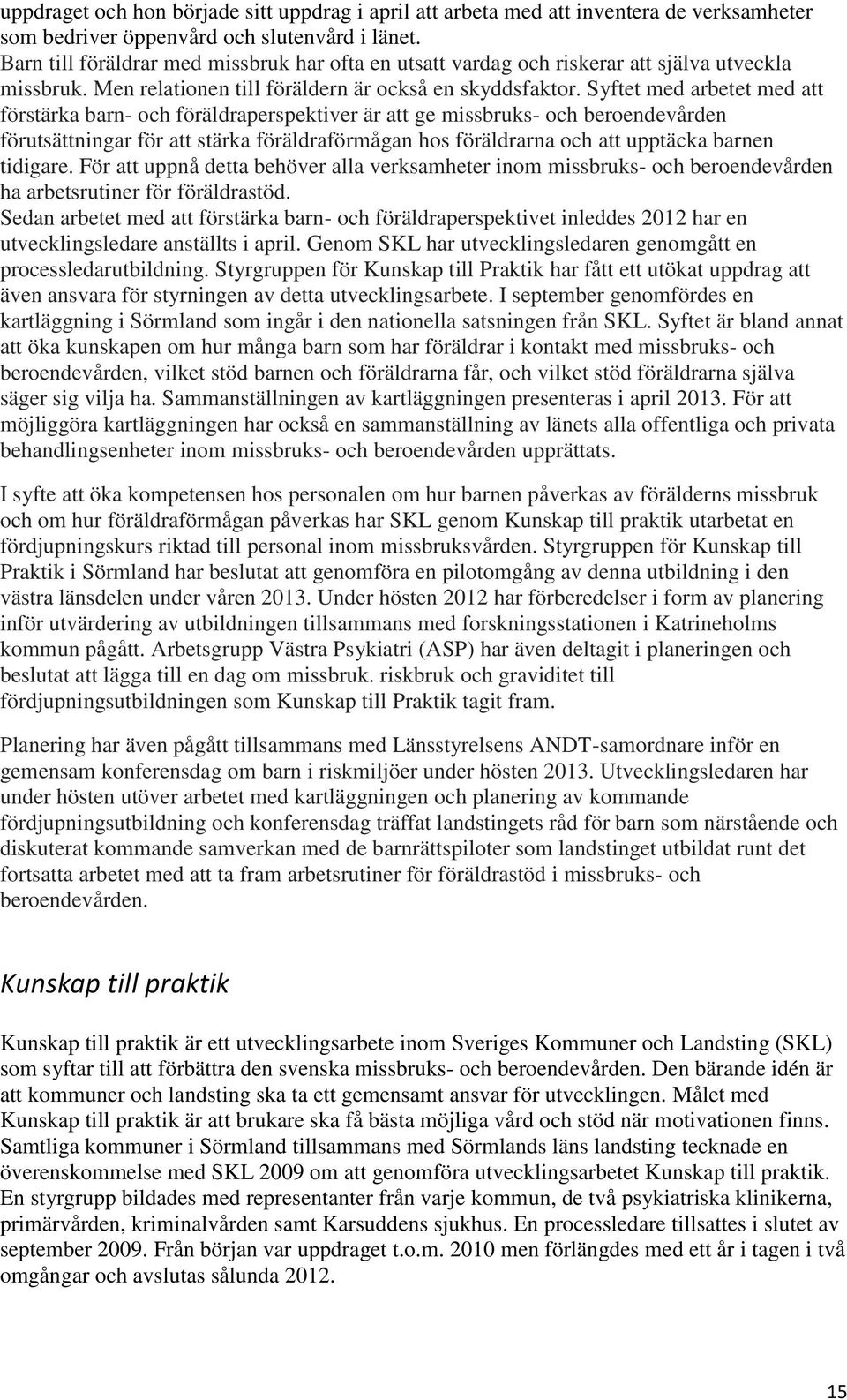 Syftet med arbetet med att förstärka barn- och föräldraperspektiver är att ge missbruks- och beroendevården förutsättningar för att stärka föräldraförmågan hos föräldrarna och att upptäcka barnen