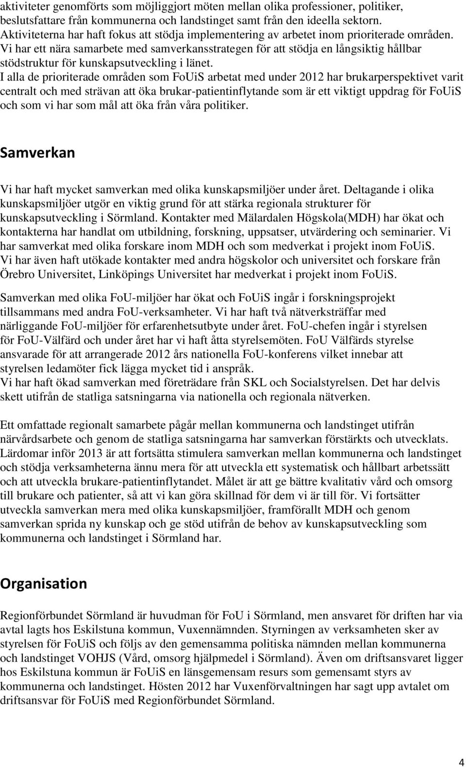 Vi har ett nära samarbete med samverkansstrategen för att stödja en långsiktig hållbar stödstruktur för kunskapsutveckling i länet.